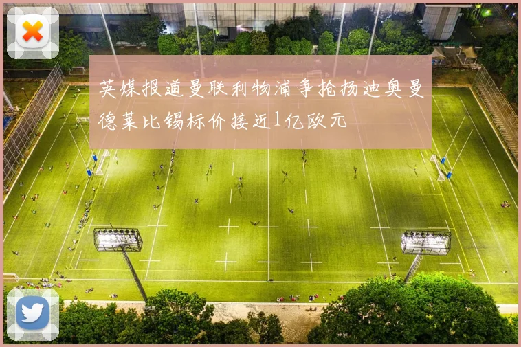英媒报道曼联利物浦争抢扬迪奥曼德莱比锡标价接近1亿欧元
